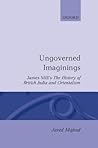 Ungoverned Imaginings: James Mill's The History of British India and Orientalism (Oxford English Monographs)