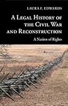 A Legal History of the Civil War and Reconstruction by Laura F. Edwards