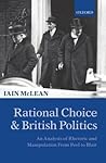 Rational Choice and British Politics: An Analysis of Rhetoric and Manipulation from Peel to Blair