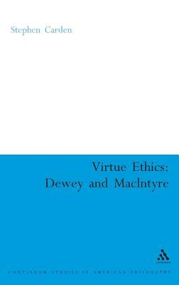 Virtue Ethics: Dewey and MacIntyre (Continuum Studies in American Philosophy, 4)