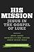 His Mission: Jesus in the G...