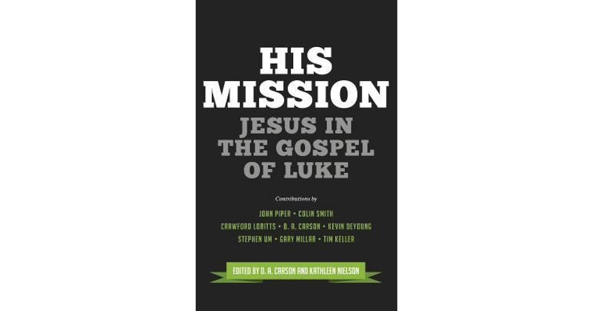 His Mission: Jesus in the Gospel of Luke by D.A. Carson
