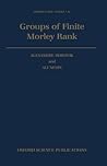 Groups of Finite Morley Rank (Oxford Logic Guides)