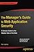 The Manager's Guide to Web Application Security: A Concise Guide to the Weaker Side of the Web
