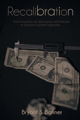 Recalibration: Fine-tuning how we view money and finances to achieve long-term happiness (Paperback)