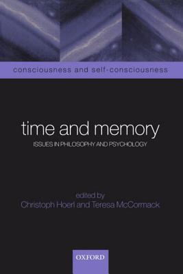Time and Memory: Issues in Philosophy and Psychology (Consciousness & Self-Consciousness Series)