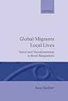 Global Migrants, Local Lives: Travel and Transformation in Rural Bangladesh (Oxford Studies in Social and Cultural Anthropology)