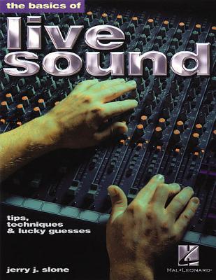 The Basics of Live Sound: Tips, Techniques & Lucky Guesses