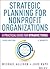 Strategic Planning for Nonprofit Organizations: A Practical Guide for Dynamic Times (Wiley Nonprofit Authority)