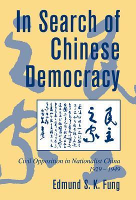 In Search of Chinese Democracy: Civil Opposition in Nationalist China, 1929–1949