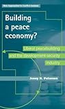 Building a peace economy?: Liberal peacebuilding and the development-security industry (New Approaches to Conflict Analysis)