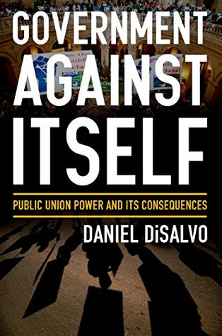 Government against Itself: Public Union Power and Its Consequences (Kindle Edition)