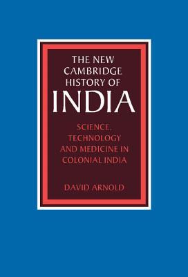 The New Cambridge History of India, Volume 3, Part 5: Science, Technology and Medicine in Colonial India (Hardcover)