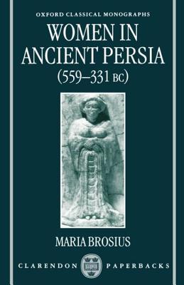 Women in Ancient Persia, 559-331 BC (Oxford Classical Monographs)