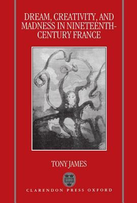 Dream, Creativity, and Madness in Nineteenth-Century France (Hardcover)