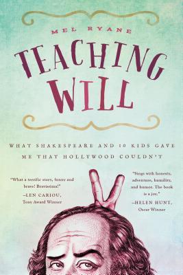 Teaching Will: What  Shakespeare and Ten Kids Gave Me that Hollywood Couldn't