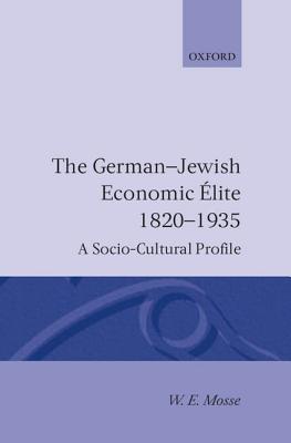The German-Jewish Economic Elite: 1820-1935: A Socio-Cultural Profile