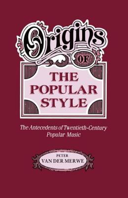 Origins of the Popular Style: The Antecedents of Twentieth-Century Popular Music (Clarendon Paperbacks)