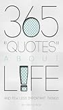 365 Quotes about Life and Few Less Important Things