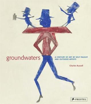 Groundwaters: A Century of Art by Self-Taught And Outsider Artists