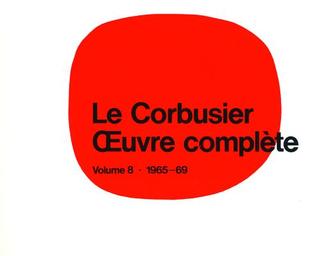Le Corbusier - Œuvre Complete: Volume 8: 1965-1969 Les Dernieres Oeuvres / The Last Works / Die Letzten Werke
