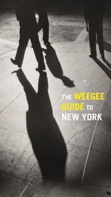 The Weegee Guide to New York: Roaming the City with its Greatest Tabloid Photographer (Hardcover)