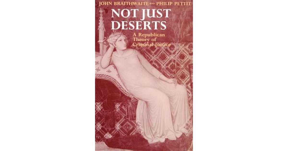 Not Just Deserts A Republican Theory of Criminal Justice by John