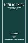 Rush to Union: Understanding the European Federal Bargain Rush to Union: Understanding the European Federal Bargain