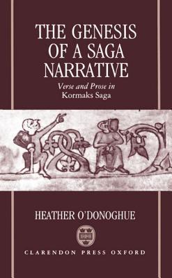 The Genesis of a Saga Narrative: Verse and Prose in Kormaks Saga (Oxford English Monographs)
