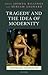 Tragedy and the Idea of Modernity (Classical Presences)