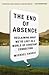 The End of Absence: Reclaiming What We've Lost in a World of Constant Connection