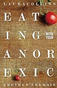 Eating With Your Anorexic: A Mother's Memoir