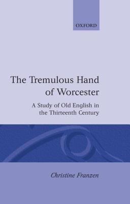 The Tremulous Hand of Worcester: A Study of Old English in the Thirteenth Century (Oxford English Monographs)