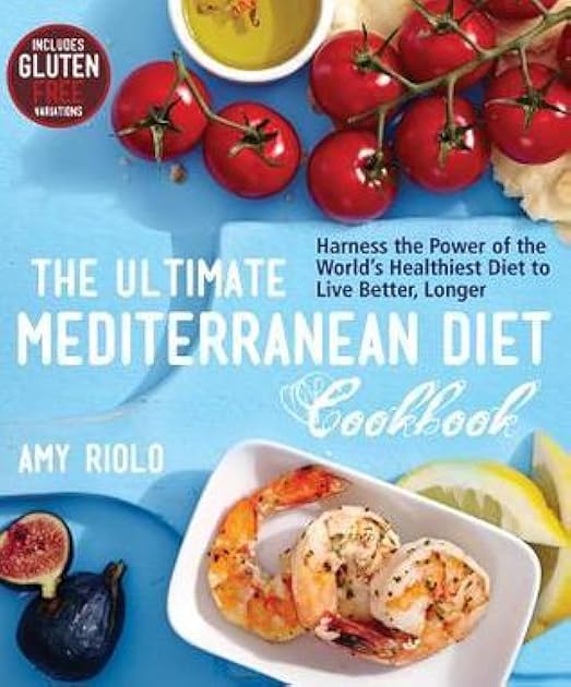 The Ultimate Mediterranean Diet Cookbook: Harness the Power of the World's Healthiest Diet to Live Better, Longer