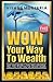 WOW Your Way To Wealth: The One Secret That Rich People Tell You That You've Never Heard