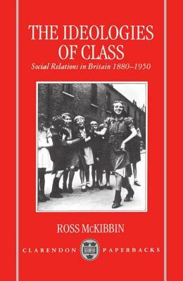 The Ideologies of Class: Social Relations in Britain, 1880-1950 (Hardcover)