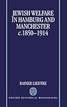 Jewish Welfare in Hamburg and Manchester, c. 1850-1914 (Oxford Historical Monographs)