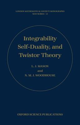 Integrability, Self-Duality, and Twistor Theory (London Mathematical Society Monographs)