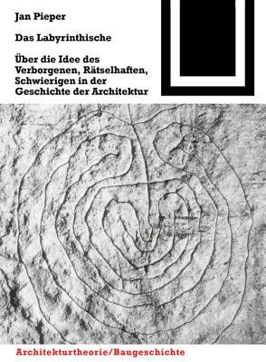 Das Labyrinthische: Über die Idee des Verborgenen, Rätselhaften, Schwierigen in der Geschichte der Architektur (Hardcover)
