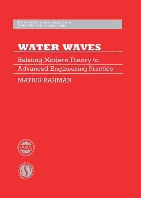 Water Waves: Relating Modern Theory to Advanced Engineering Applications (The ^AInstitute of Mathematics and its Applications Monograph Series)