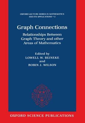 Graph Connections: Relationships between Graph Theory and Other Areas of Mathematics (Oxford Lecture Series in Mathematics and Its Applications)