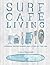 Surf Cafe Living: Cooking, Entertaining and Living by the Sea