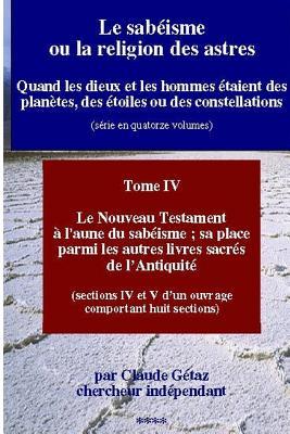 Le Sabéisme Ou La Religion Des Astres: Le Nouveau Testament À L'aune Du Sabéisme ; Sa Place Parmi Les Autres Livres Sacrés De L'antiquité (Sections IV ... ou des constellations) (French Edition)