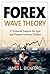 Forex Wave Theory: A Technical Analysis for Spot and Futures Curency Traders: A Technical Analysis for Spot and Futures Curency Traders
