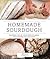 Homemade Sourdough: Mastering the Art and Science of Baking with Starters and Wild Yeast