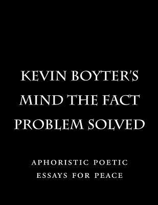 Mind the Fact Problem Solved: aphoristic poetic essays for peace