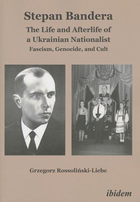 Stepan Bandera: The Life and Afterlife of a Ukrainian Nationalist: Fascism, Genocide, and Cult (Hardcover)