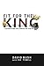 Fit For The King: Your Heal...