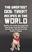 The Greatest Dog Treat Recipes In The World: Healthy, Fast & Easy Homemade Dog Treat Recipes Your Dog Will Love (The Best Your Pet Can Get To Be Healthy & Happy)