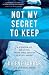 Not My Secret to Keep: A Me...
